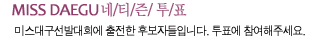미스대구선발대회에 출전한 후보들입니다. 투표에 참여해주세요.